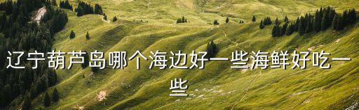 葫蘆島海鮮，葫蘆島海鮮有毒嗎
