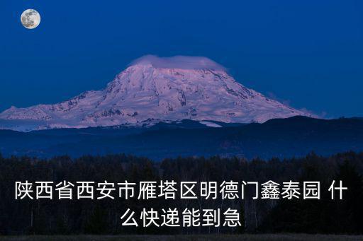 陜西省西安市雁塔區(qū)明德門鑫泰園 什么快遞能到急
