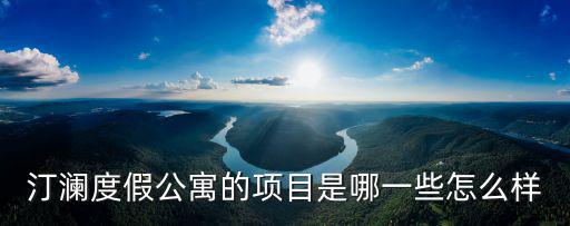汀瀾度假公寓的項目是哪一些怎么樣