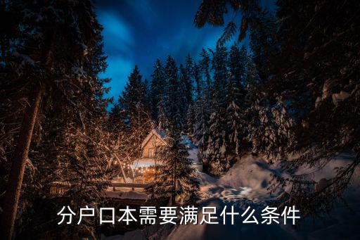 戶口分戶需要什么條件，戶口分戶需要什么條件