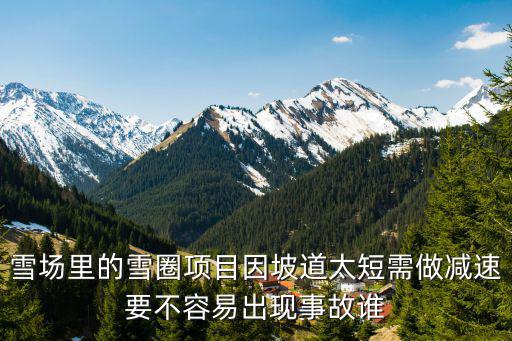 雪圈，雪場里的雪圈項目因坡道太短需做減速要不容易出現事故誰