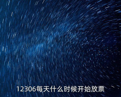 12306幾點放票，12306每天幾點放票