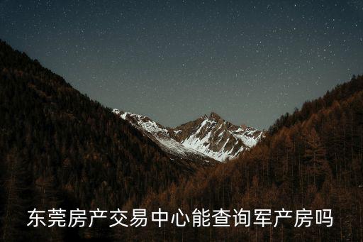 東莞房產交易中心能查詢軍產房嗎
