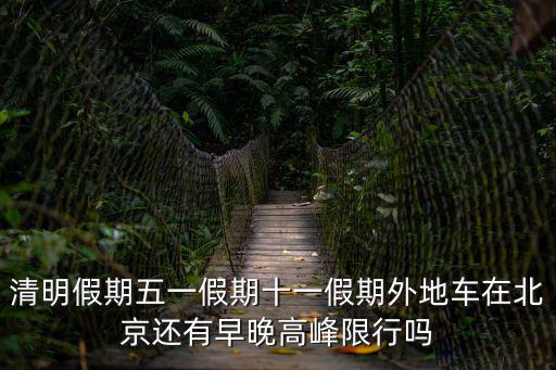 北京早晚高峰外地車限行時間，北京外地牌照周六日早晚高峰限行嗎