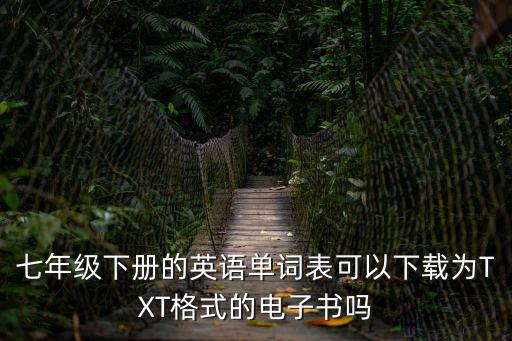 七年級下冊的英語單詞表可以下載為TXT格式的電子書嗎