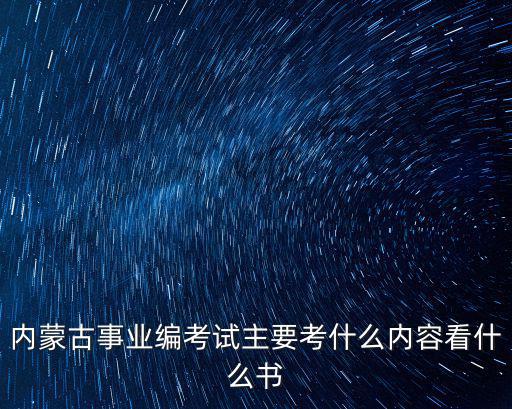 內蒙古事業編考試主要考什么內容看什么書
