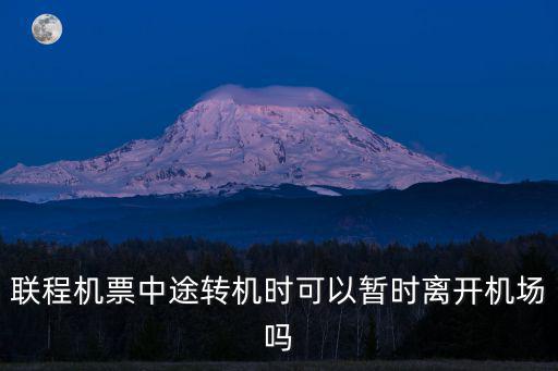 聯程機票中途轉機時可以暫時離開機場嗎