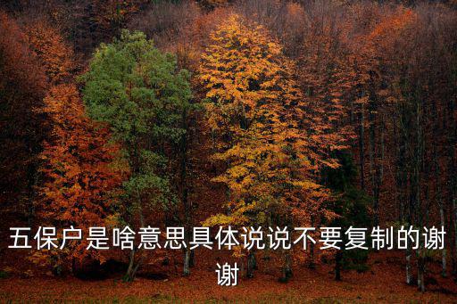 五保戶(hù)是啥意思具體說(shuō)說(shuō)不要復(fù)制的謝謝