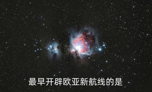 歐亞航線，最早開辟歐亞新航線的是