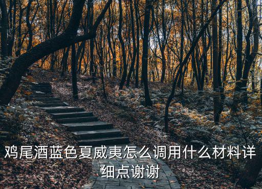 雞尾酒藍色夏威夷怎么調用什么材料詳細點謝謝