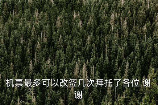 機票最多可以改簽幾次拜托了各位 謝謝