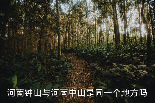河南鐘山與河南中山是同一個(gè)地方嗎