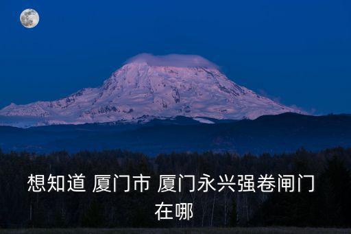 廈門(mén)卷閘門(mén)，想知道 廈門(mén)市 廈門(mén)永興強(qiáng)卷閘門(mén) 在哪