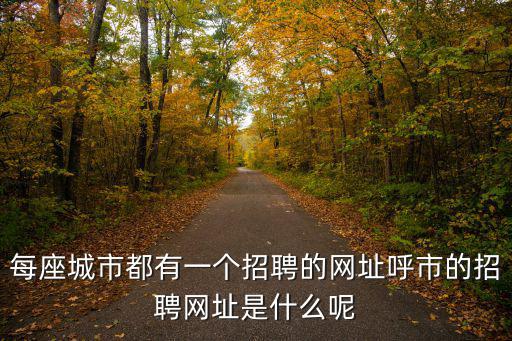 每座城市都有一個(gè)招聘的網(wǎng)址呼市的招聘網(wǎng)址是什么呢