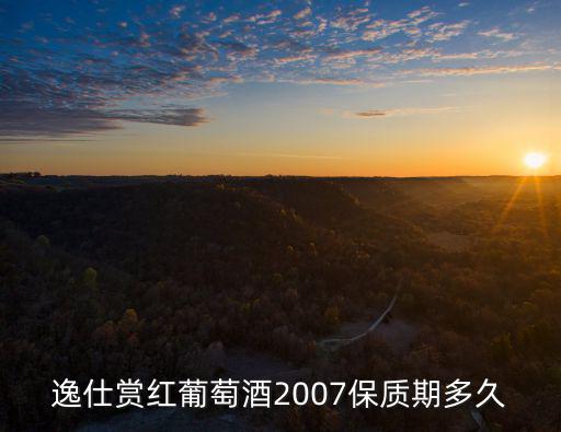 賞紅，逸仕賞紅葡萄酒2007保質期多久