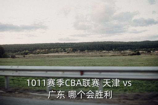1011賽季CBA聯賽 天津 vs 廣東 哪個會勝利