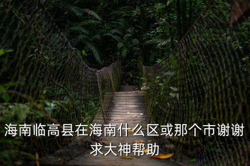 海南臨高縣在海南什么區或那個市謝謝求大神幫助