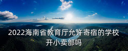 2022海南省教育廳允許寄宿的學校開小賣部嗎