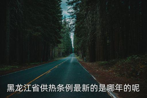 黑龍江省供熱條例最新的是哪年的呢