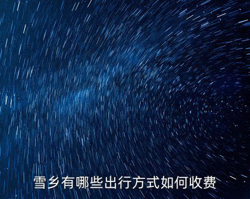 雪鄉(xiāng)有哪些出行方式如何收費