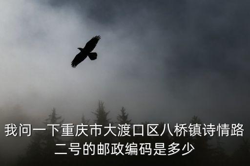 我問一下重慶市大渡口區(qū)八橋鎮(zhèn)詩情路二號的郵政編碼是多少