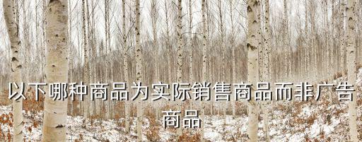 以下哪種商品為實際銷售商品而非廣告商品