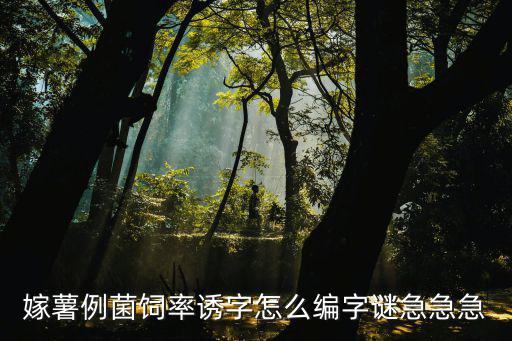 嫁薯例菌飼率誘字怎么編字謎急急急