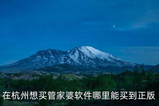 在杭州想買管家婆軟件哪里能買到正版