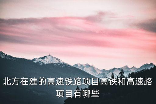北方在建的高速鐵路項目高鐵和高速路項目有哪些