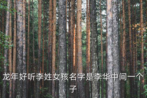 龍年好聽李姓女孩名字是李華中間一個子