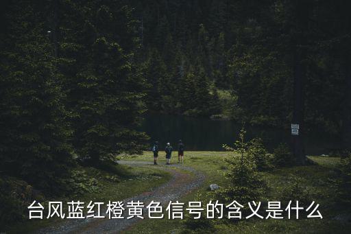 臺風橙色預警信號，臺風藍紅橙黃色信號的含義是什么