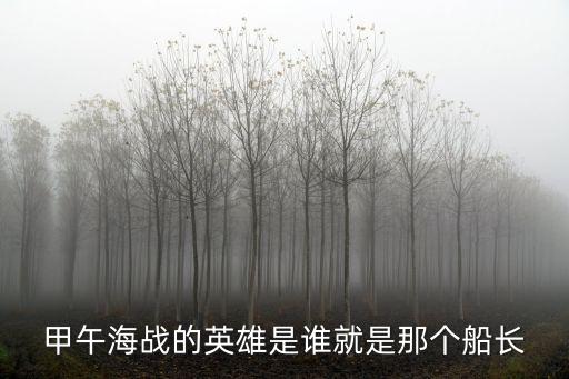 甲午海戰(zhàn)的英雄是誰就是那個(gè)船長