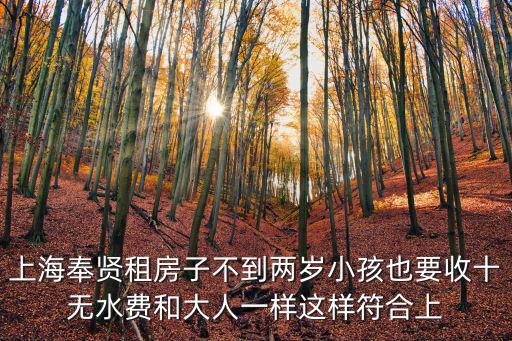 上海奉賢租房子不到兩歲小孩也要收十無水費和大人一樣這樣符合上