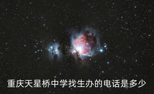 重慶天星橋中學(xué)找生辦的電話是多少