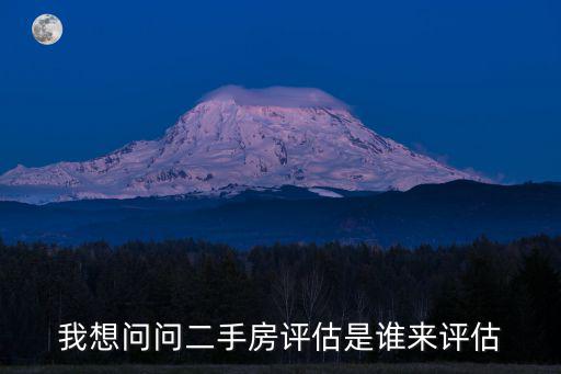 我想問問二手房評估是誰來評估
