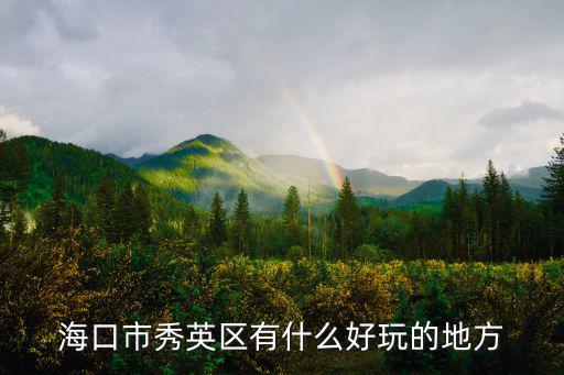 海口市秀英區有什么好玩的地方