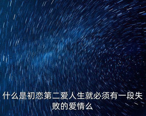 什么是初戀第二愛人生就必須有一段失敗的愛情么