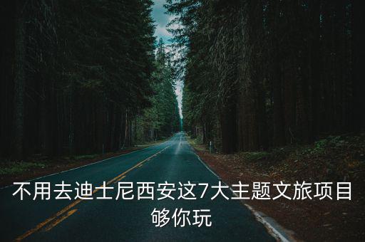 不用去迪士尼西安這7大主題文旅項目夠你玩