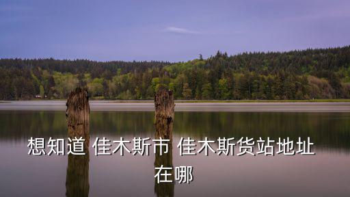 佳木斯站，佳木斯火車站在哪