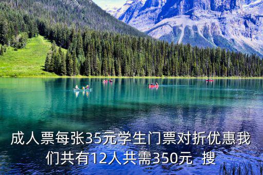 成人票每張35元學生門票對折優惠我們共有12人共需350元  搜