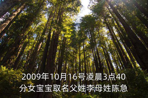 2009年10月16號凌晨3點40分女寶寶取名父姓李母姓陳急