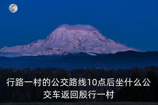 行路一村的公交路線10點后坐什么公交車返回殷行一村