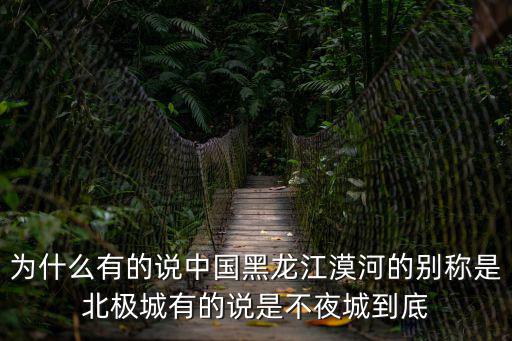 為什么有的說中國黑龍江漠河的別稱是北極城有的說是不夜城到底