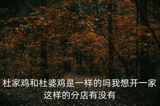 杜家雞和杜婆雞是一樣的嗎我想開一家這樣的分店有沒有