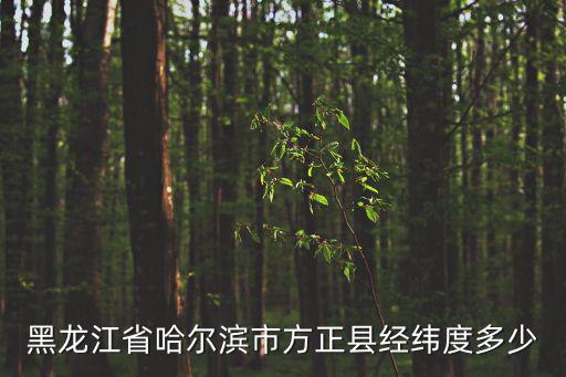 黑龍江省哈爾濱市方正縣經緯度多少