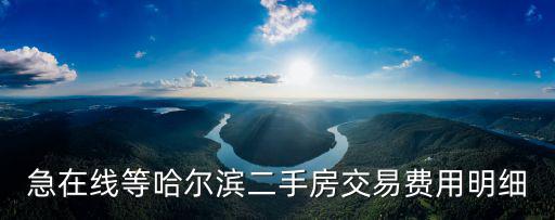 急在線等哈爾濱二手房交易費用明細