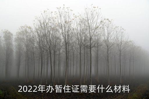 辦暫住證需要什么，2022年辦暫住證需要什么材料