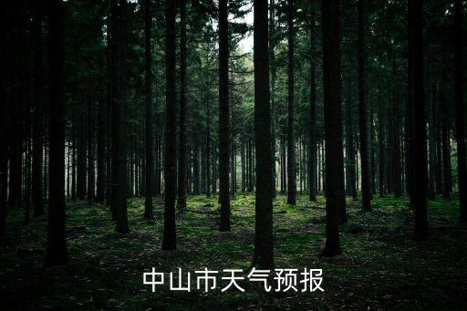 中山古鎮(zhèn)天氣，中山市天氣預(yù)報(bào)