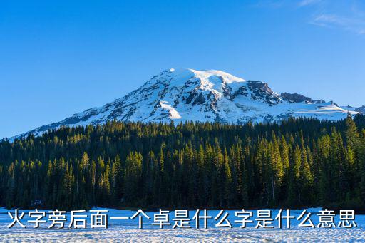一個火一個卓，火字旁后面一個卓是什么字是什么意思