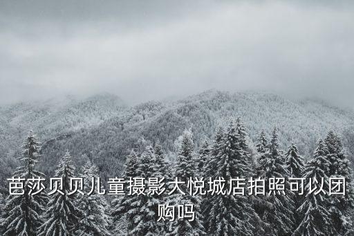 大悅城團(tuán)購，芭莎貝貝兒童攝影大悅城店拍照可以團(tuán)購嗎
